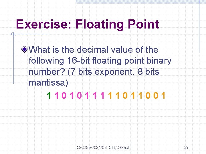 Exercise: Floating Point What is the decimal value of the following 16 -bit floating