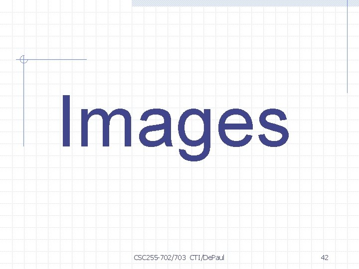 Images CSC 255 -702/703 CTI/De. Paul 42 