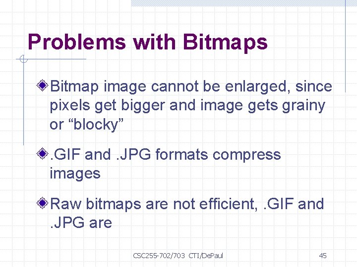 Problems with Bitmaps Bitmap image cannot be enlarged, since pixels get bigger and image