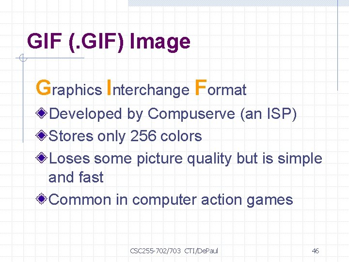 GIF (. GIF) Image Graphics Interchange Format Developed by Compuserve (an ISP) Stores only