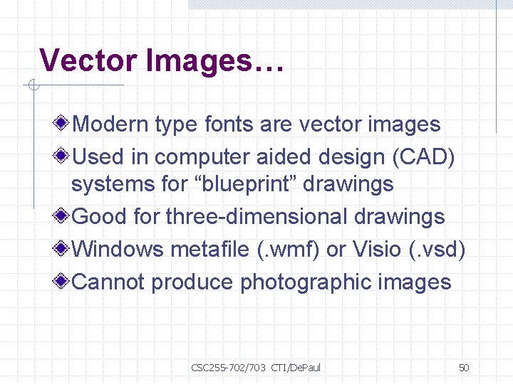 Vector Images… Modern type fonts are vector images Used in computer aided design (CAD)