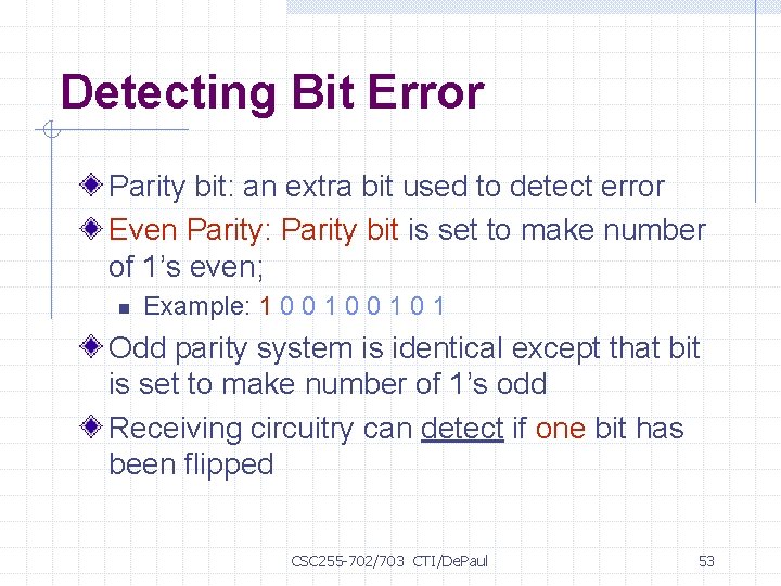 Detecting Bit Error Parity bit: an extra bit used to detect error Even Parity: