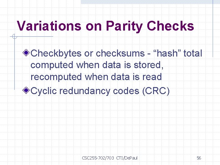 Variations on Parity Checks Checkbytes or checksums - “hash” total computed when data is