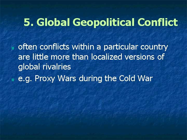 5. Global Geopolitical Conflict ■ ■ often conflicts within a particular country are little