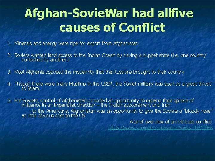 Afghan-Soviet. War had allfive causes of Conflict 1. Minerals and energy were ripe for