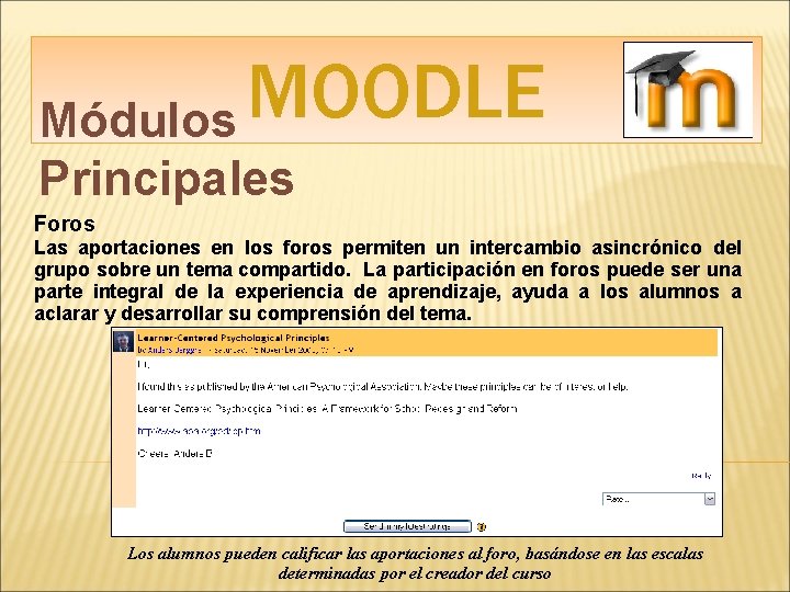 MOODLE Módulos Principales Foros Las aportaciones en los foros permiten un intercambio asincrónico del