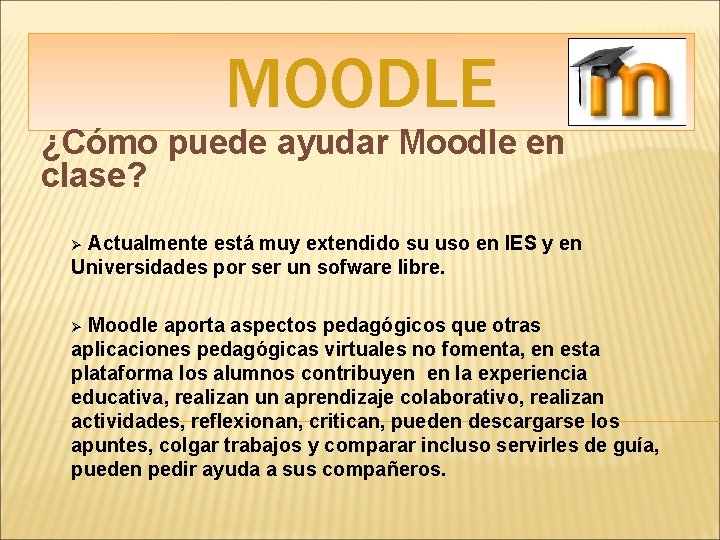 MOODLE ¿Cómo puede ayudar Moodle en clase? Actualmente está muy extendido su uso en
