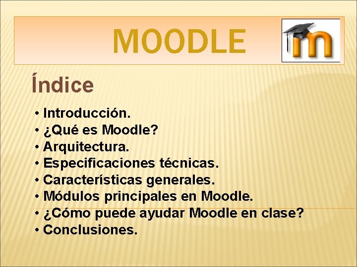 MOODLE Índice • Introducción. • ¿Qué es Moodle? • Arquitectura. • Especificaciones técnicas. •