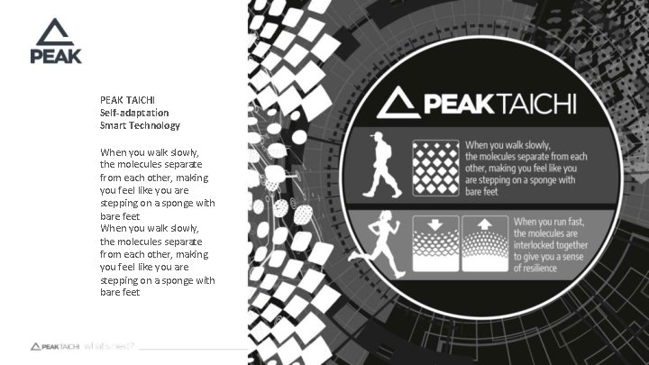 PEAK TAICHI Self-adaptation Smart Technology When you walk slowly, the molecules separate from each