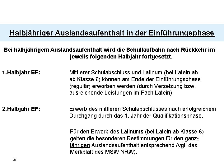 Halbjähriger Auslandsaufenthalt in der Einführungsphase Bei halbjährigem Auslandsaufenthalt wird die Schullaufbahn nach Rückkehr im