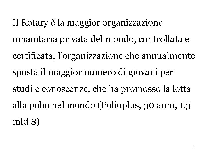 Il Rotary è la maggior organizzazione umanitaria privata del mondo, controllata e certificata, l’organizzazione