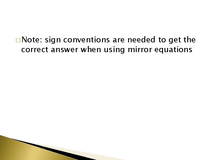 � Note: sign conventions are needed to get the correct answer when using mirror � Note: sign conventions are needed to get the correct answer when using mirror