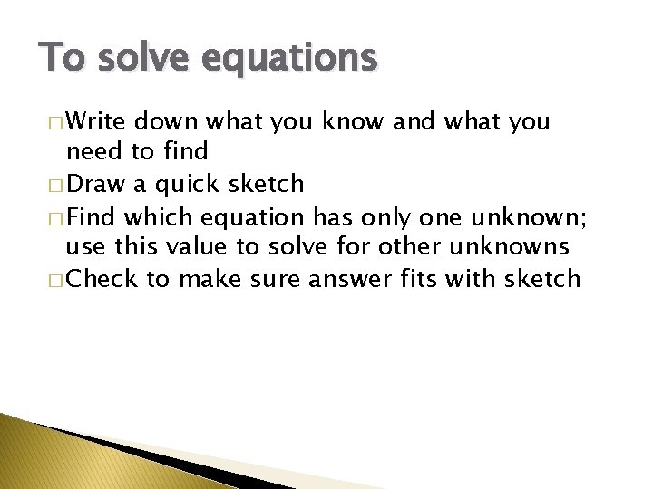 To solve equations � Write down what you know and what you need to