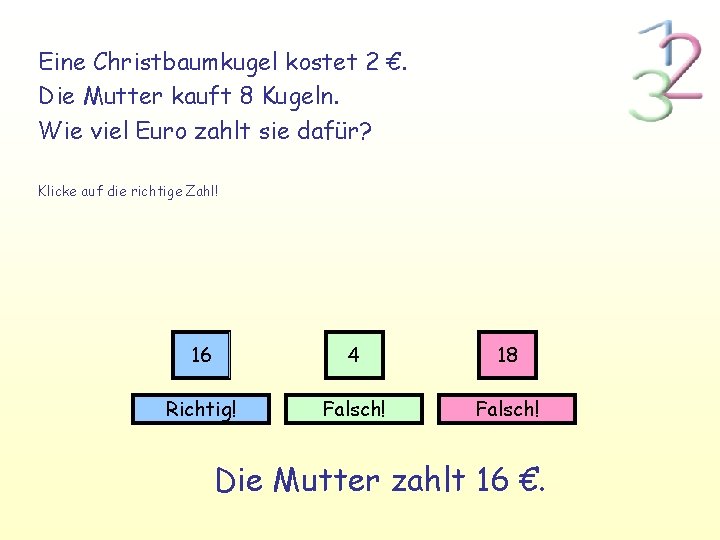 Eine Christbaumkugel kostet 2 €. Die Mutter kauft 8 Kugeln. Wie viel Euro zahlt