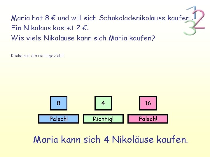 Maria hat 8 € und will sich Schokoladenikoläuse kaufen. Ein Nikolaus kostet 2 €.