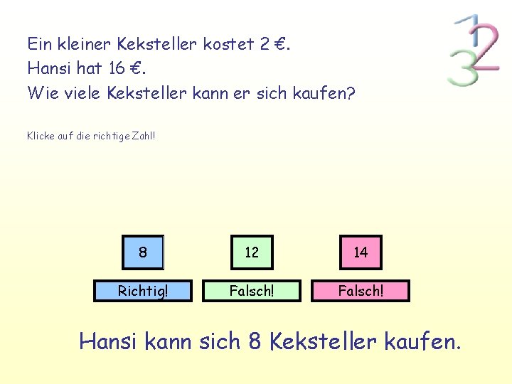 Ein kleiner Keksteller kostet 2 €. Hansi hat 16 €. Wie viele Keksteller kann