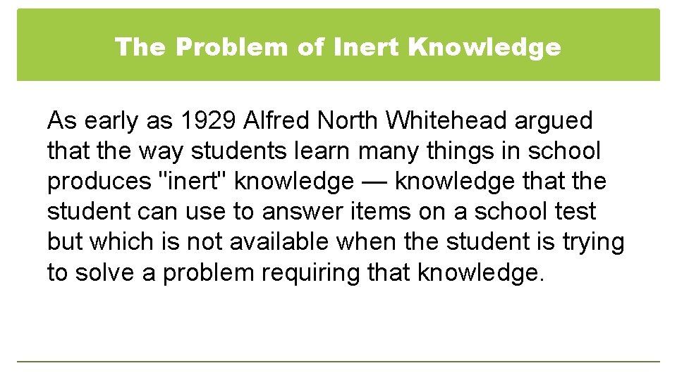 The Problem of Inert Knowledge As early as 1929 Alfred North Whitehead argued that