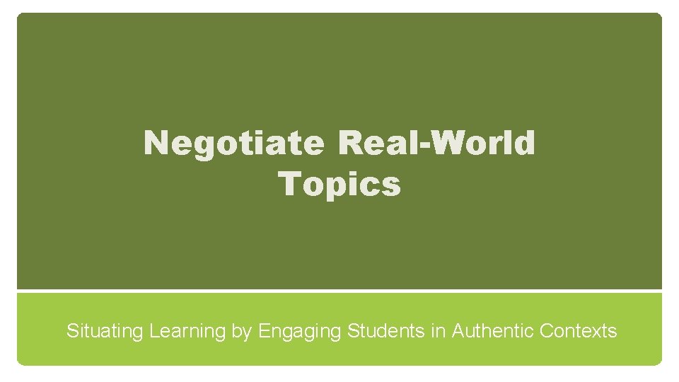 Negotiate Real-World Topics Situating Learning by Engaging Students in Authentic Contexts 