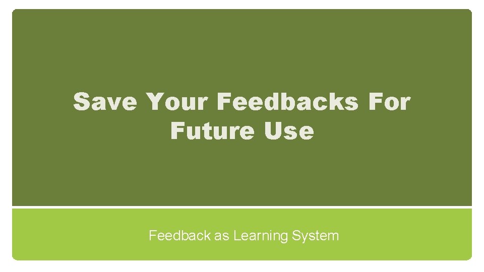 Save Your Feedbacks For Future Use Feedback as Learning System 