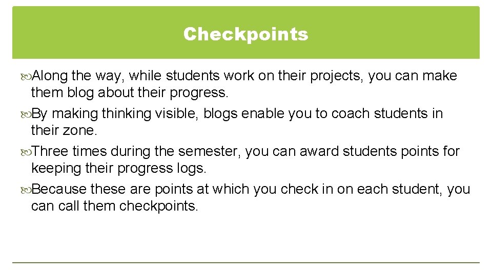 Checkpoints Along the way, while students work on their projects, you can make them