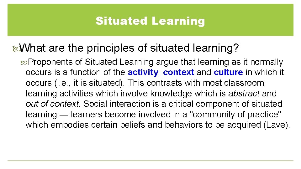 Situated Learning What are the principles of situated learning? Proponents of Situated Learning argue