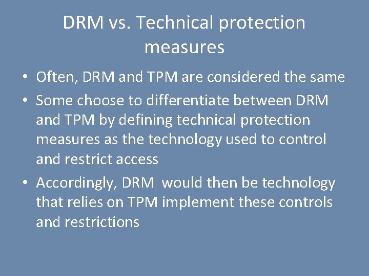 DRM vs. Technical protection measures • Often, DRM and TPM are considered the same