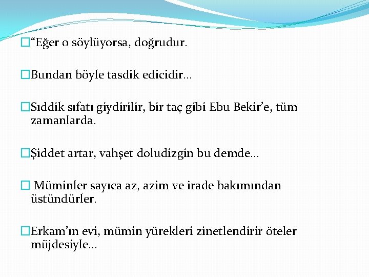 �“Eğer o söylüyorsa, doğrudur. �Bundan böyle tasdik edicidir… �Sıddik sıfatı giydirilir, bir taç gibi