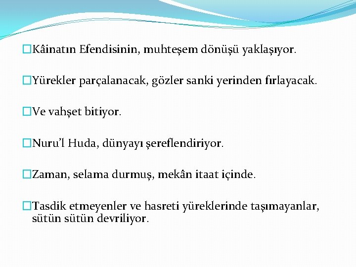 �Kâinatın Efendisinin, muhteşem dönüşü yaklaşıyor. �Yürekler parçalanacak, gözler sanki yerinden fırlayacak. �Ve vahşet bitiyor.