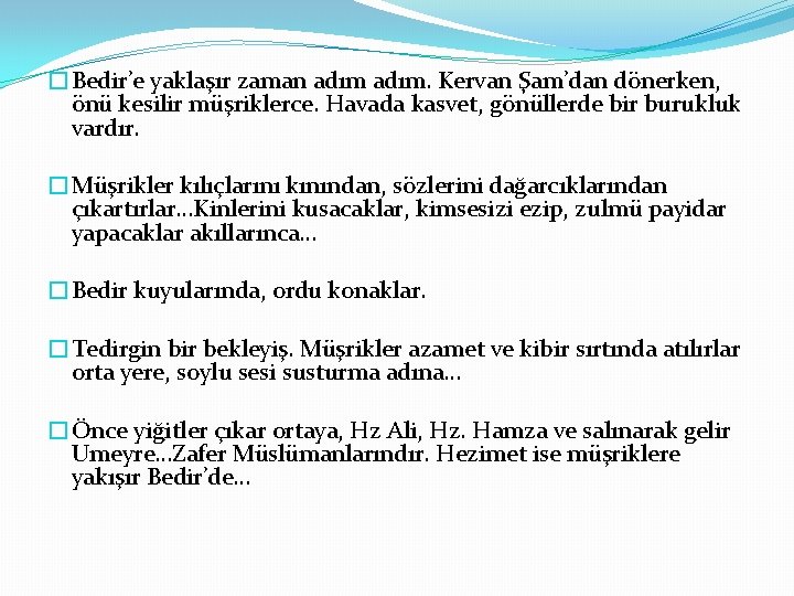 �Bedir’e yaklaşır zaman adım. Kervan Şam’dan dönerken, önü kesilir müşriklerce. Havada kasvet, gönüllerde bir