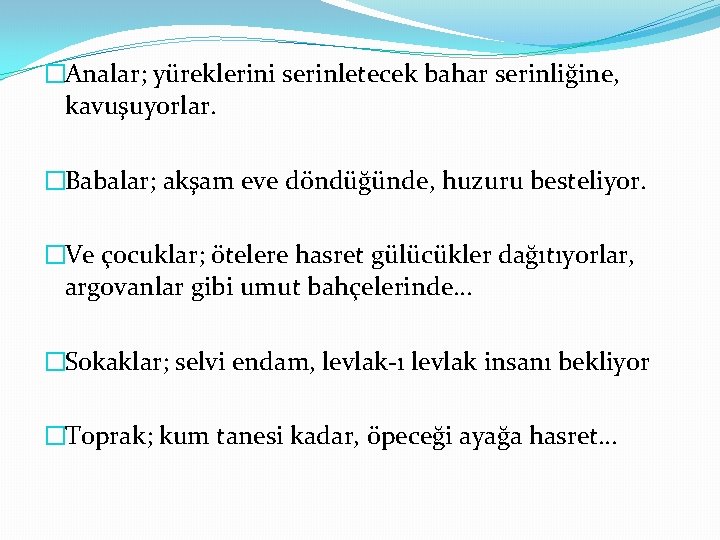 �Analar; yüreklerini serinletecek bahar serinliğine, kavuşuyorlar. �Babalar; akşam eve döndüğünde, huzuru besteliyor. �Ve çocuklar;