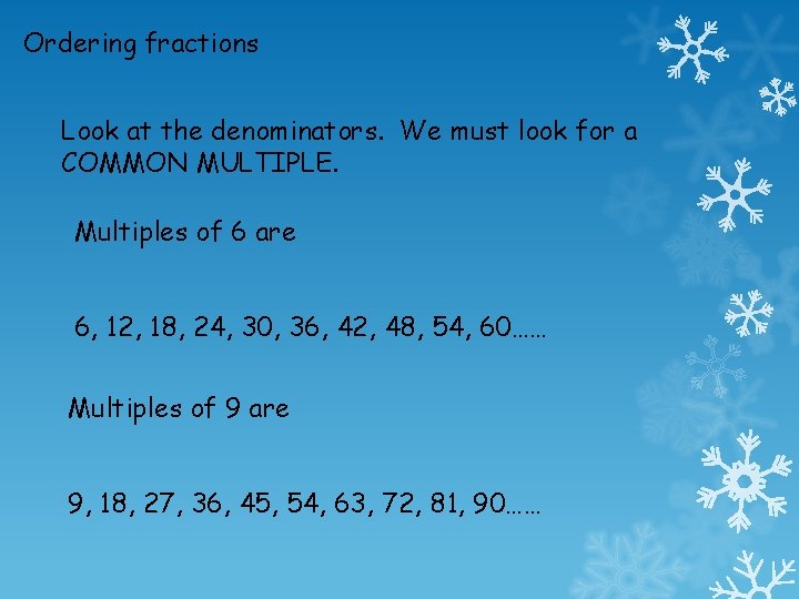 Ordering fractions Look at the denominators. We must look for a COMMON MULTIPLE. Multiples