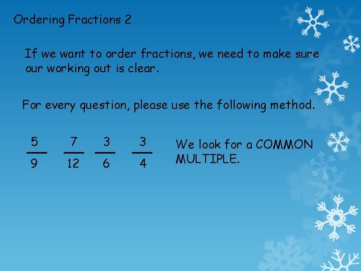 Ordering Fractions 2 If we want to order fractions, we need to make sure