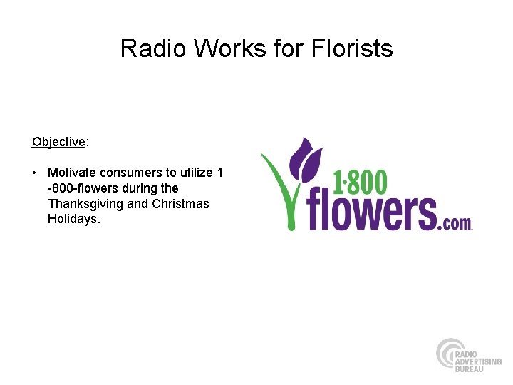 Radio Works for Florists Objective: • Motivate consumers to utilize 1 -800 -flowers during