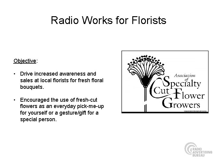 Radio Works for Florists Objective: • Drive increased awareness and sales at local florists