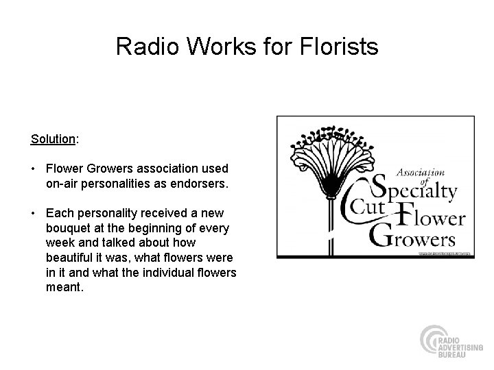 Radio Works for Florists Solution: • Flower Growers association used on-air personalities as endorsers.