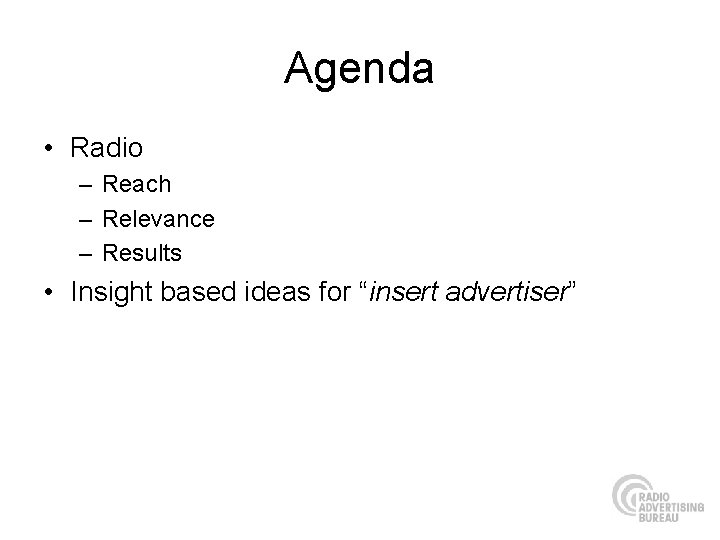 Agenda • Radio – Reach – Relevance – Results • Insight based ideas for