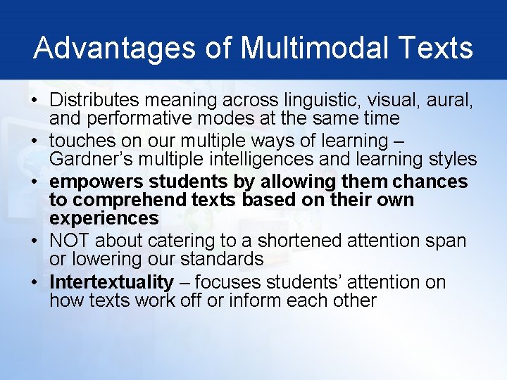 Advantages of Multimodal Texts • Distributes meaning across linguistic, visual, aural, and performative modes