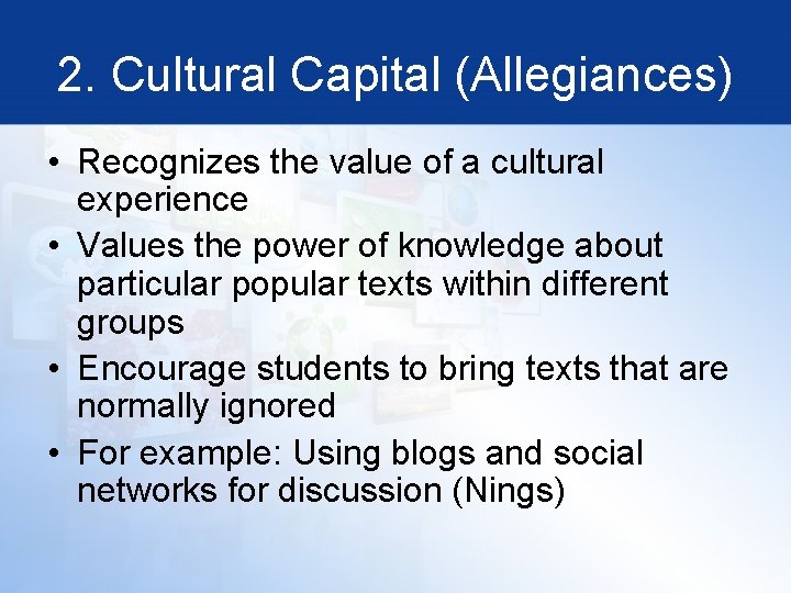 2. Cultural Capital (Allegiances) • Recognizes the value of a cultural experience • Values