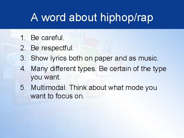 A word about hiphop/rap 1. 2. 3. 4. Be careful. Be respectful. Show lyrics