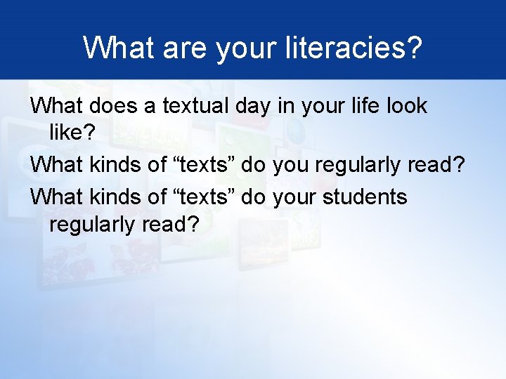 What are your literacies? What does a textual day in your life look like?