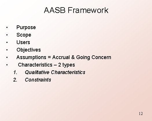 AASB Framework • • • Purpose Scope Users Objectives Assumptions = Accrual & Going