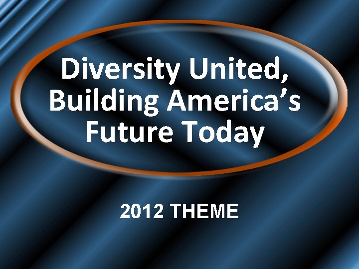 Diversity United, Building America’s Future Today 2012 THEME 