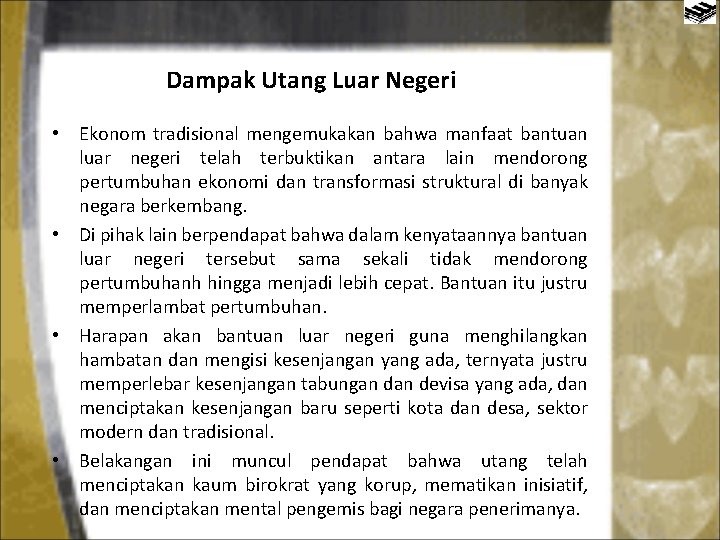 Dampak Utang Luar Negeri • Ekonom tradisional mengemukakan bahwa manfaat bantuan luar negeri telah