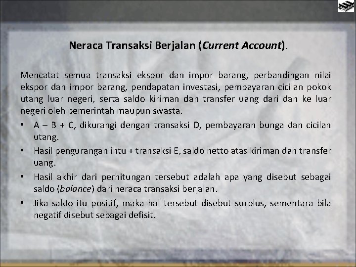 Neraca Transaksi Berjalan (Current Account). Mencatat semua transaksi ekspor dan impor barang, perbandingan nilai