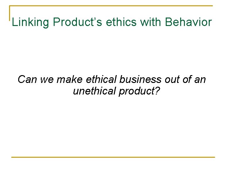 Linking Product’s ethics with Behavior Can we make ethical business out of an unethical