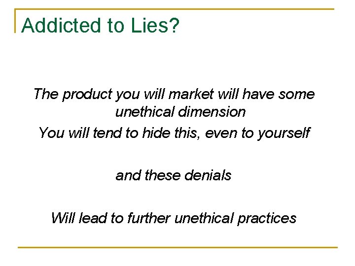 Addicted to Lies? The product you will market will have some unethical dimension You