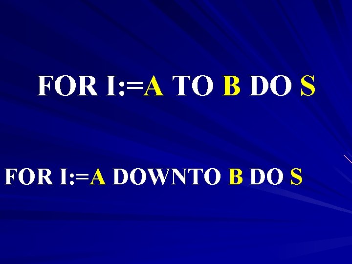 FOR I: =A TO B DO S FOR I: =A DOWNTO B DO S