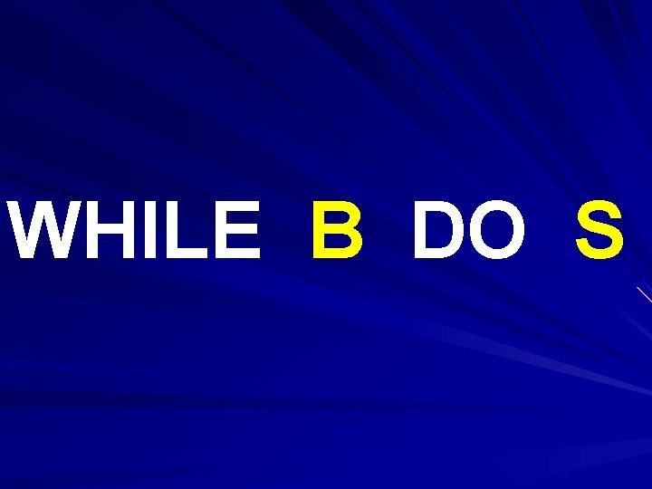 WHILE B DO S 
