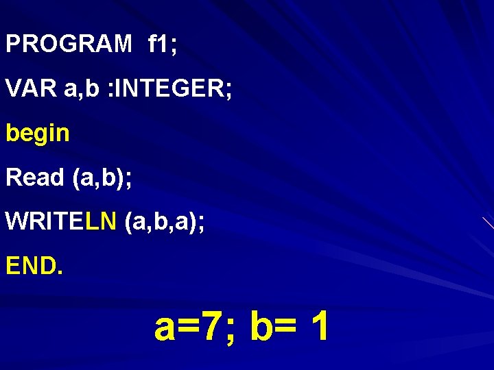 PROGRAM f 1; VAR a, b : INTEGER; begin Read (a, b); WRITELN (a,