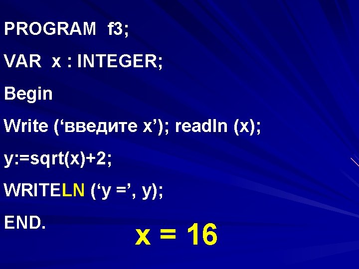 PROGRAM f 3; VAR x : INTEGER; Begin Write (‘введите х’); readln (x); y:
